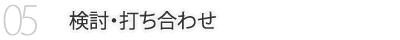 05　検討・打ち合わせ