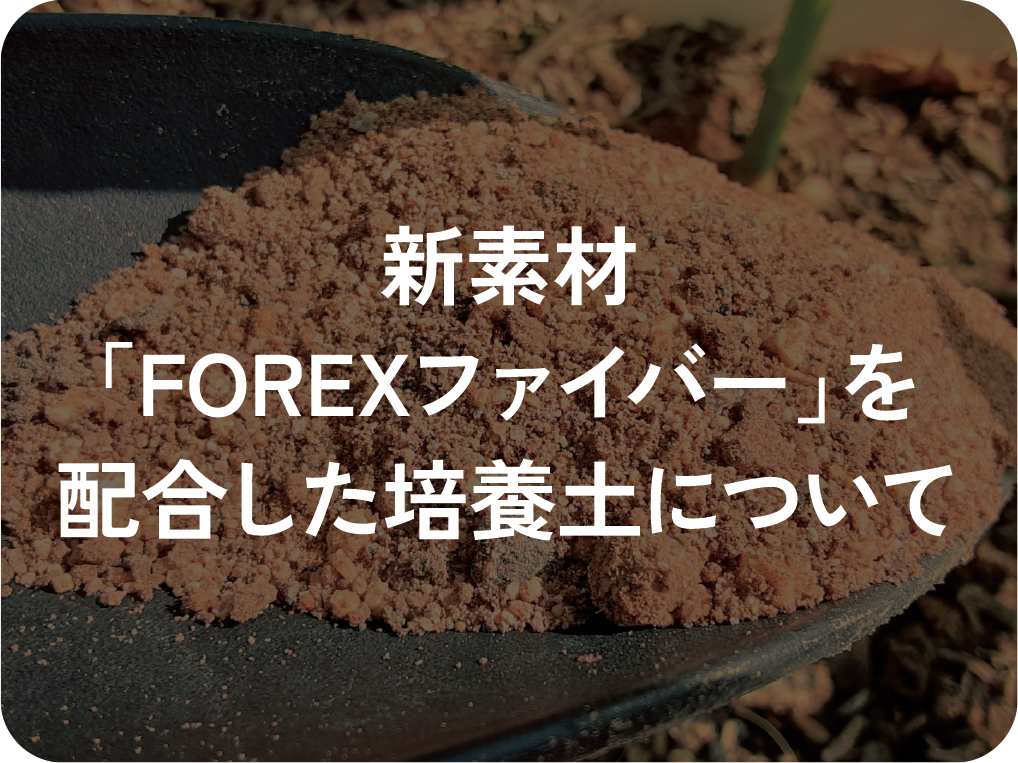新素材「FOREXファイバー」を配合した培養土について
